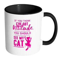 Funny Cat Mug If You Think I've Got Attitude You White 11oz Accent Coffee Mugs