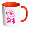 Funny Cat Mug If You Think I've Got Attitude You White 11oz Accent Coffee Mugs