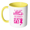 Funny Cat Mug If You Think I've Got Attitude You White 11oz Accent Coffee Mugs