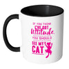Funny Cat Mug If You Think I've Got Attitude You White 11oz Accent Coffee Mugs