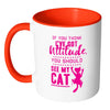 Funny Cat Mug If You Think I've Got Attitude You White 11oz Accent Coffee Mugs