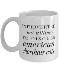 Funny Cat Mug Introverted But Willing To Discuss American Shorthair Cats Coffee Mug 11oz White