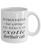 Funny Cat Mug Introverted But Willing To Discuss Exotic Shorthair Cats Coffee Mug 11oz White