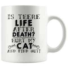 Funny Cat Mug Is There Life After Death Hurt My Cat And 11oz White Coffee Mugs