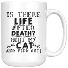Funny Cat Mug Is There Life After Death Hurt My Cat And 15oz White Coffee Mugs