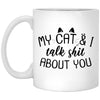 Funny Cat Mug My Cat And I Talk Sh1t About You  Coffee Cup 11oz White XP8434