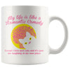 Funny Cat Mug My Life Is Like A Romantic Comedy 11oz White Coffee Mugs
