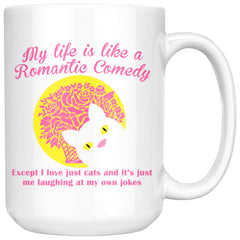 Funny Cat Mug My Life Is Like A Romantic Comedy 15oz White Coffee Mugs