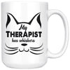 Funny Cat Mug My Therapist Has Whiskers 15oz White Coffee Mugs