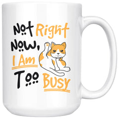 Funny Cat Mug Not Right Now I Am Too Busy 15oz White Coffee Mugs