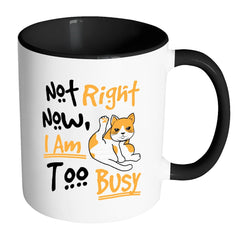 Funny Cat Mug Not Right Now I Am Too Busy White 11oz Accent Coffee Mugs