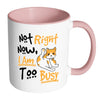 Funny Cat Mug Not Right Now I Am Too Busy White 11oz Accent Coffee Mugs