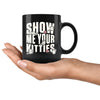 Funny Cat Mug Show Me Your Kitties 11oz Black Coffee Mugs