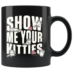 Funny Cat Mug Show Me Your Kitties 11oz Black Coffee Mugs