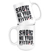 Funny Cat Mug Show Me Your Kitties 15oz White Coffee Mugs