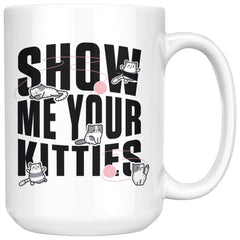 Funny Cat Mug Show Me Your Kitties 15oz White Coffee Mugs