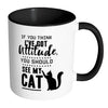 Funny Cat Mug Think I Have Attitude See My Cat White 11oz Accent Coffee Mugs