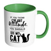 Funny Cat Mug Think I Have Attitude See My Cat White 11oz Accent Coffee Mugs