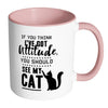 Funny Cat Mug Think I Have Attitude See My Cat White 11oz Accent Coffee Mugs