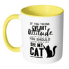 Funny Cat Mug Think I Have Attitude See My Cat White 11oz Accent Coffee Mugs