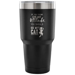 Funny Cat Mug Travel If You Think Ive Got Attitude 30 oz Stainless Steel Tumbler