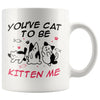Funny Cat Mug Youve Cat To Be Kitten Me 11oz White Coffee Mugs