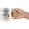 Funny Cat Mug Youve Cat To Be Kitten Me 11oz White Coffee Mugs