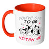 Funny Cat Mug Youve Cat To Be Kitten Me White 11oz Accent Coffee Mugs