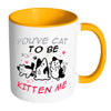 Funny Cat Mug You've Cat To Be Kitting Me White 11oz Accent Coffee Mugs