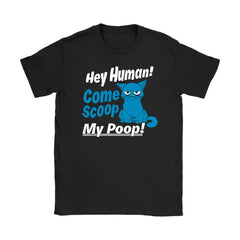 Funny Cat Shirt Hey Human Come Scoop My Poop Gildan Womens T-Shirt