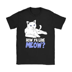 Funny Cat Shirt How Ya Like Meow Gildan Womens T-Shirt