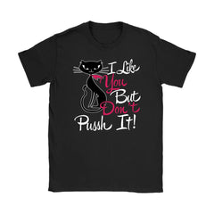 Funny Cat Shirt I Like You But Dont Push It Gildan Womens T-Shirt