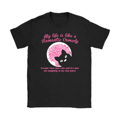 Funny Cat Shirt My Life Is Like A Romantic Comedy Gildan Womens T-Shirt