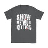 Funny Cat Shirt Show Me Your Kitties Gildan Womens T-Shirt