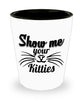 Funny Cat Shot Glass Show Me Your Kitties