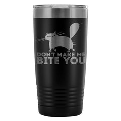 Funny Cat Travel Mug Dont Make Me Bite You 20oz Stainless Steel Tumbler