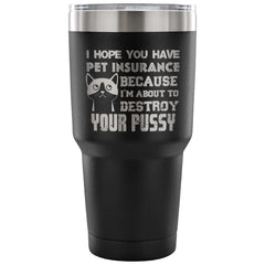 Funny Cat Travel Mug I Hope You Have Pet Insurance 30 oz Stainless Steel Tumbler