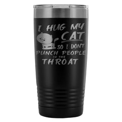 Funny Cat Travel Mug I Hug My Cat So I Dont Punch 20oz Stainless Steel Tumbler