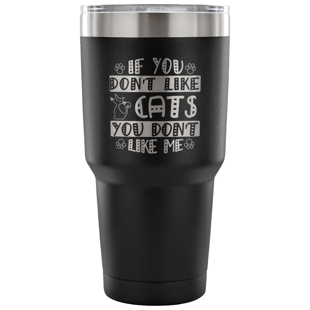 Funny Cat Travel Mug If You Don't Like Cats You 30 oz Stainless Steel Tumbler