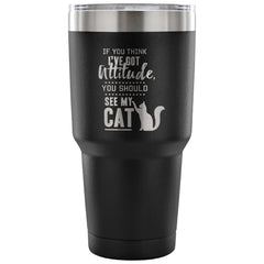 Funny Cat Travel Mug If You Think I've Got Attitude 30 oz Stainless Steel Tumbler