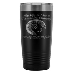 Funny Cat Travel Mug My Life Is Like A Romantic 20oz Stainless Steel Tumbler