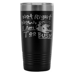 Funny Cat Travel Mug Not Right Now I Am Too Busy 20oz Stainless Steel Tumbler