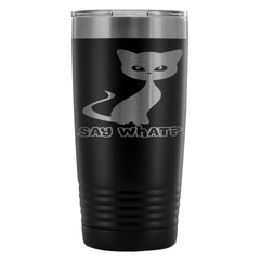 Funny Cat Travel Mug Say What 20oz Stainless Steel Tumbler