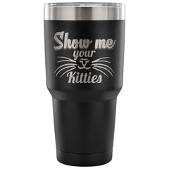 Funny Cat Travel Mug Show Me Your Kitties 30 oz Stainless Steel Tumbler