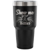 Funny Cat Travel Mug Show Me Your Kitties 30 oz Stainless Steel Tumbler