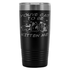 Funny Cat Travel Mug Youve Cat To Be Kitten Me 20oz Stainless Steel Tumbler