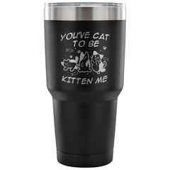 Funny Cat Travel Mug You've Cat To Be Kitten Me 30 oz Stainless Steel Tumbler