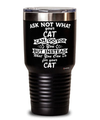 Funny Cat Tumbler Ask Not What Your Cat Can Do For You 30oz Stainless Steel Black