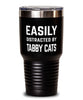 Funny Cat Tumbler Easily Distracted By Tabby Cats Tumbler 30oz Stainless Steel