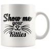 Funny Cat Whiskers Mug Show Me Your Kitties 11oz White Coffee Mugs